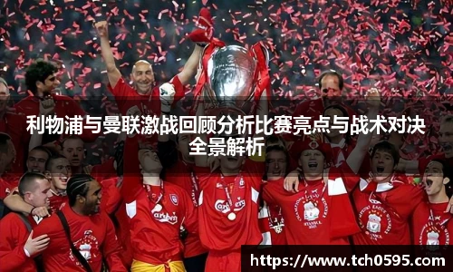 利物浦与曼联激战回顾分析比赛亮点与战术对决全景解析