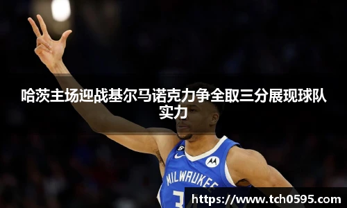哈茨主场迎战基尔马诺克力争全取三分展现球队实力